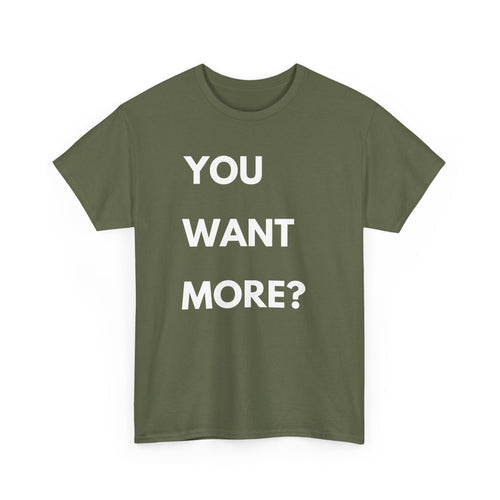 You Want More? T-Shirt – Bold & Cheeky Statement Tee