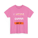 I Wanna Gunna Do It, Inspirational Unisex T-Shirt