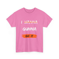 I Wanna Gunna Do It, Inspirational Unisex T-Shirt
