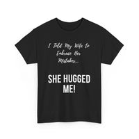 I Told My Wife to Embrace Her Mistakes... She Hugged Me, Funny T-Shirt