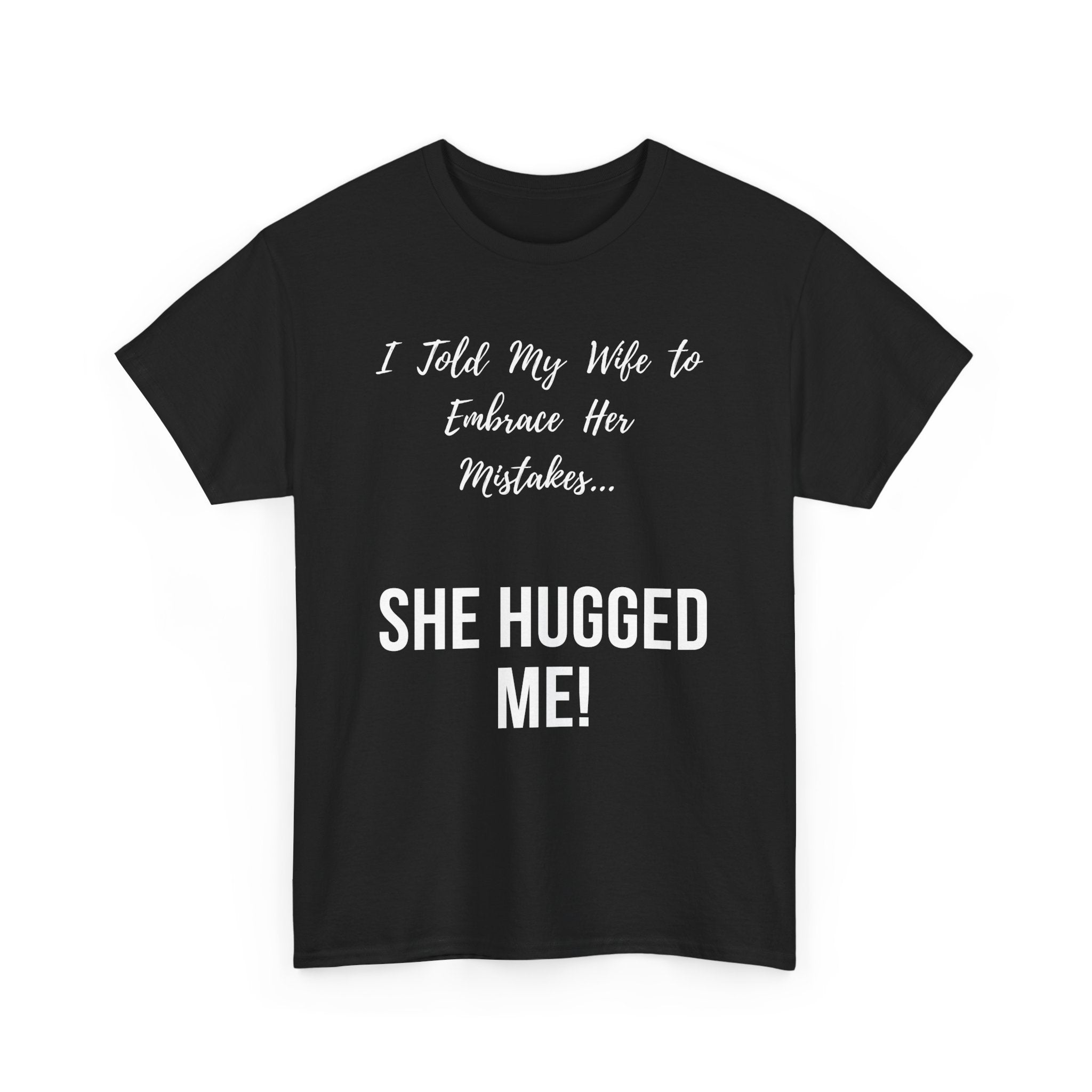 I Told My Wife to Embrace Her Mistakes... She Hugged Me, Funny T-Shirt