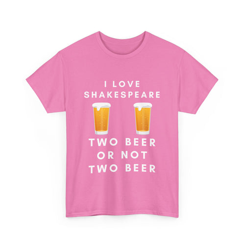 I Love Shakespeare – Two Beer or Not Two Beer T-Shirt | Funny Bard Tee