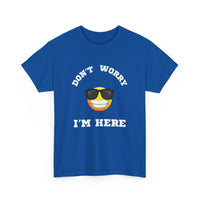 Don't Worry I'm Here Unisex T-Shirt