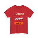 I Wanna Gunna Do It, Inspirational Unisex T-Shirt