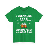 I Only Drink Beer 3 Times a Week, Funny T-Shirt