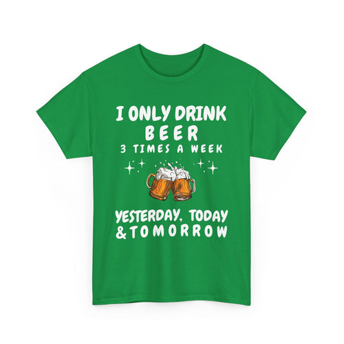 I Only Drink Beer 3 Times a Week, Funny T-Shirt