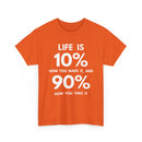 Life is 10% How You Make It, 90% How You Take It T-Shirt | Motivational Tee