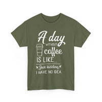 A Day Without Coffee Is Like... Just Kidding, No Idea! | Funny Coffee T-Shirt
