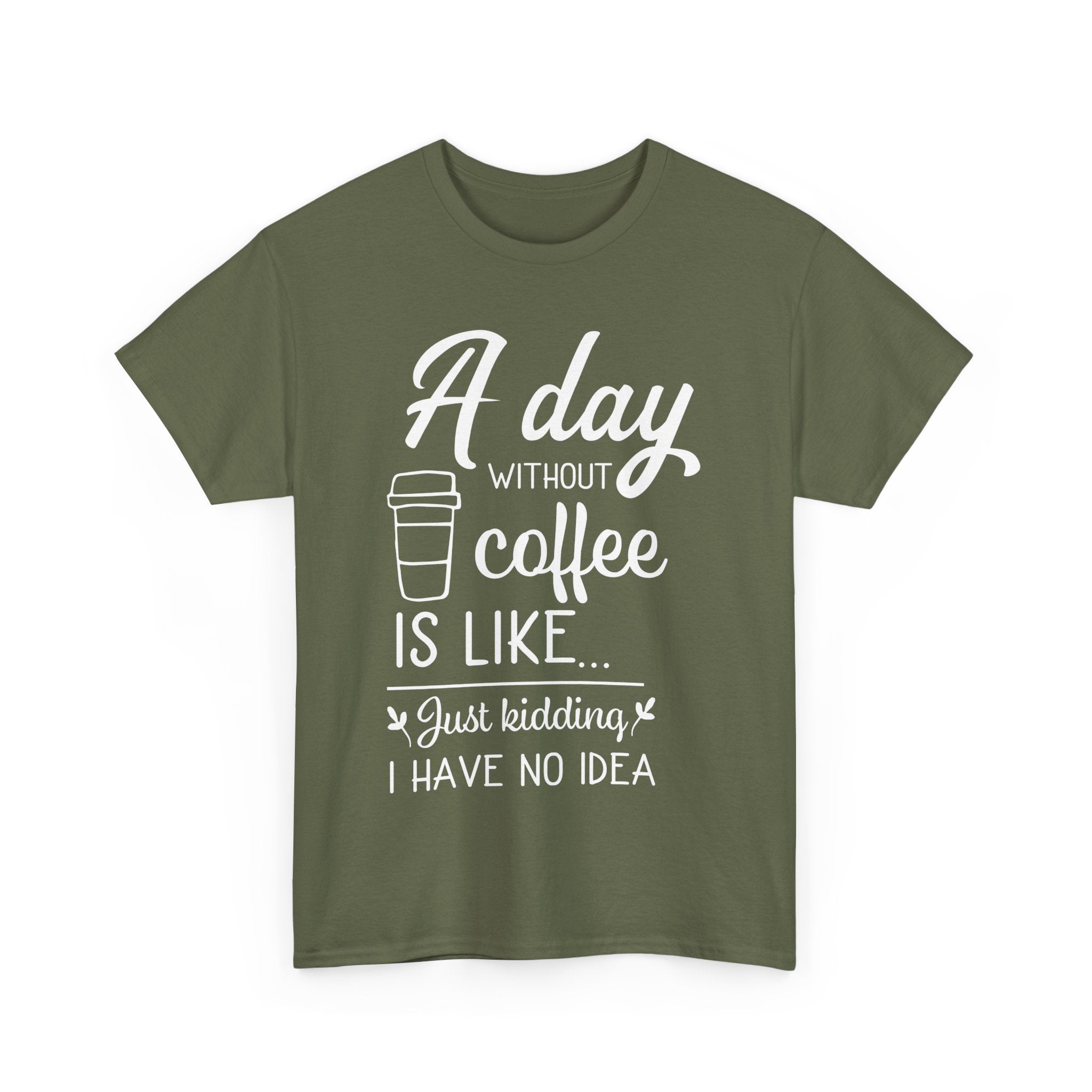 A Day Without Coffee Is Like... Just Kidding, No Idea! | Funny Coffee T-Shirt