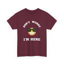 Don't Worry I'm Here Unisex T-Shirt