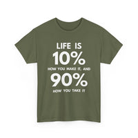 Life is 10% How You Make It, 90% How You Take It T-Shirt | Motivational Tee