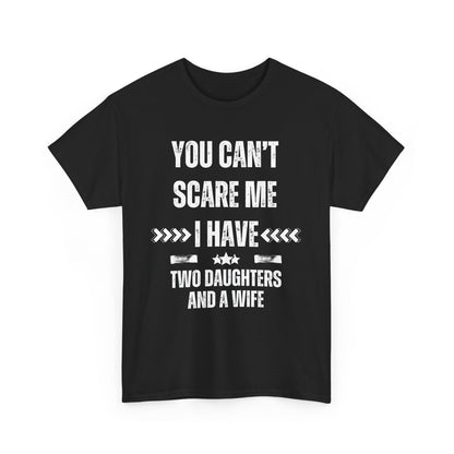 You Can't Scare Me, I Have Two Daughters and a Wife Funny T-Shirt