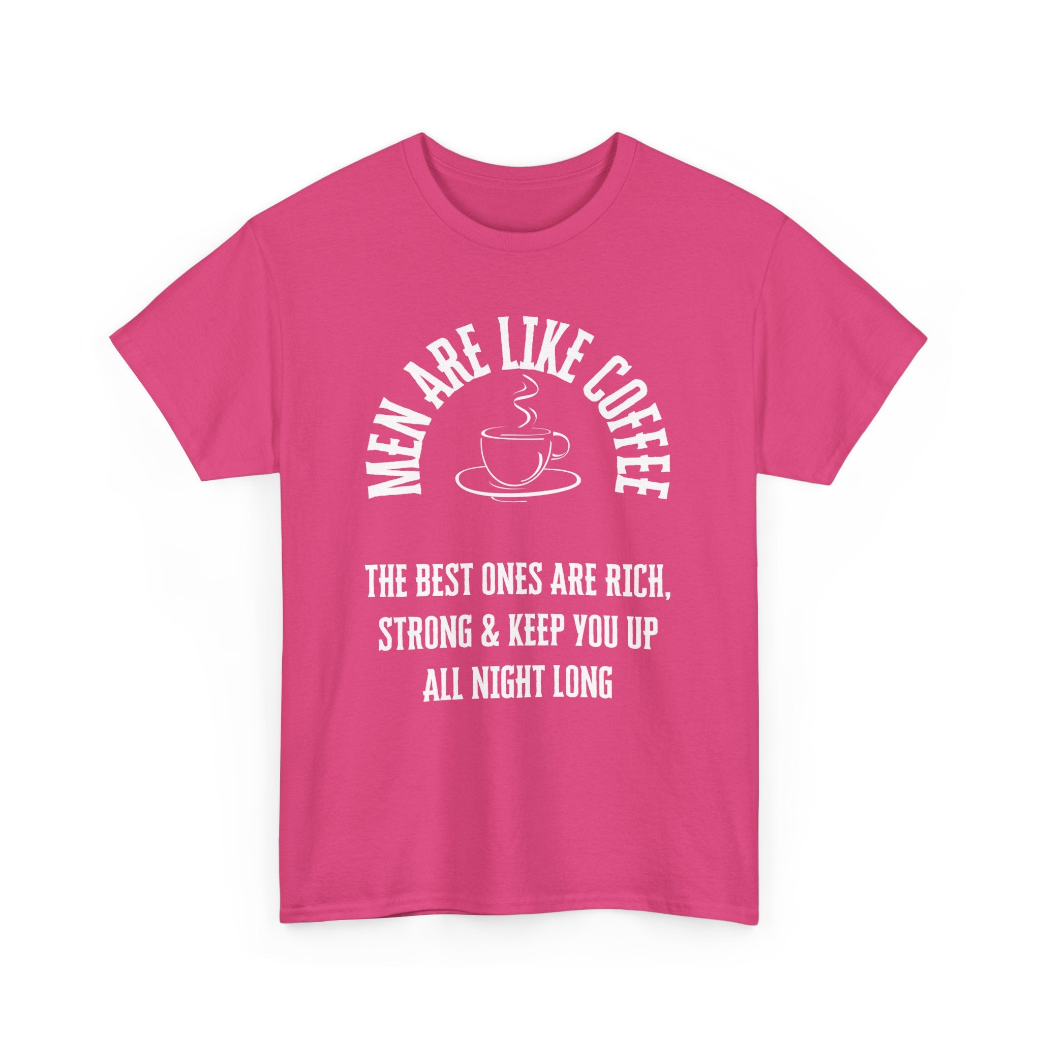 Men Are Like Coffee – Rich, Strong & Keep You Up All Night, Funny T-Shirt