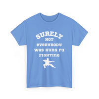 Surely Not Everybody Was Kung Fu Fighting, Unisex T-Shirt