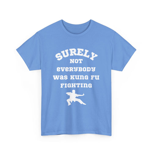 Surely Not Everybody Was Kung Fu Fighting, Unisex T-Shirt