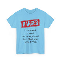 Danger – I May Look Relaxed, But in My Head I’ve Shot You Three Times, Funny T-Shirt