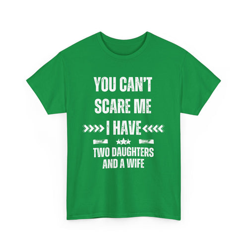 You Can't Scare Me – I Have Two Daughters and a Wife T-Shirt | Funny Family Tee