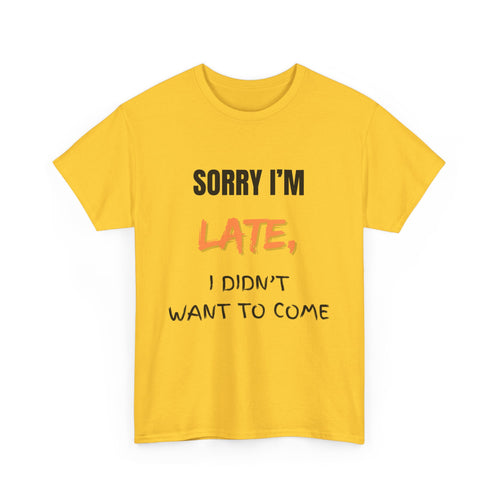 Sorry I'm Late, I Didn't Want To Come, Unisex T-Shirt