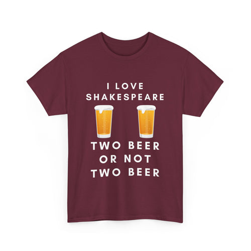 I Love Shakespeare – Two Beer or Not Two Beer T-Shirt | Funny Bard Tee