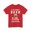 Funny Beer T-Shirt - A Day Without Beer | Just Kidding