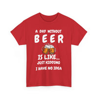 Funny Beer T-Shirt - A Day Without Beer | Just Kidding