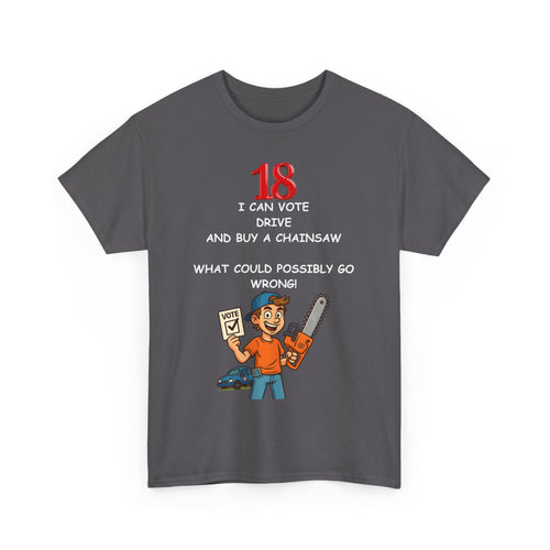 Funny 18th Birthday T-Shirt – Vote, Drive, Buy a Chainsaw | What!