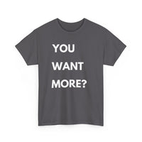 You Want More? T-Shirt – Bold & Cheeky Statement Tee