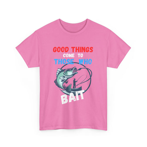 Good Things Come to Those Who Bait – Funny Fishing T-Shirt