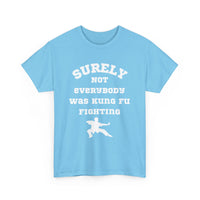 Surely Not Everybody Was Kung Fu Fighting, Unisex T-Shirt