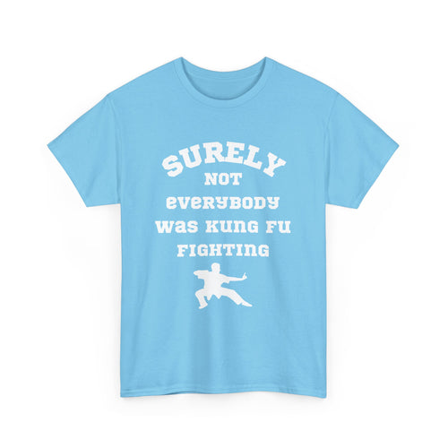 Surely Not Everybody Was Kung Fu Fighting, Unisex T-Shirt