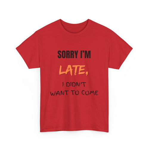 Sorry I'm Late, I Didn't Want To Come, Unisex T-Shirt
