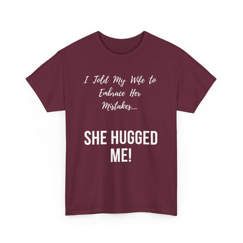 I Told My Wife to Embrace Her Mistakes... She Hugged Me, Funny T-Shirt