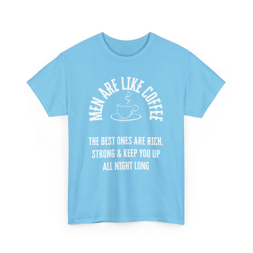 Men Are Like Coffee – Rich, Strong & Keep You Up All Night, Funny T-Shirt