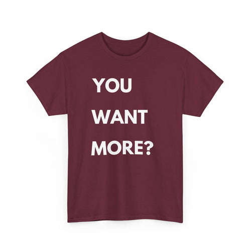 You Want More? T-Shirt – Bold & Cheeky Statement Tee