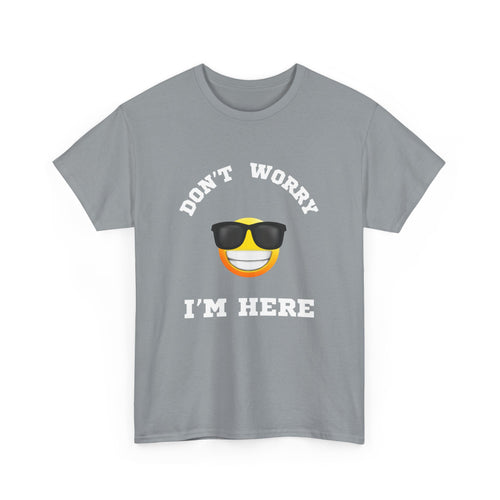 Don't Worry I'm Here Unisex T-Shirt