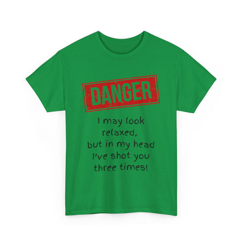 Danger – I May Look Relaxed, But in My Head I’ve Shot You Three Times, Funny T-Shirt