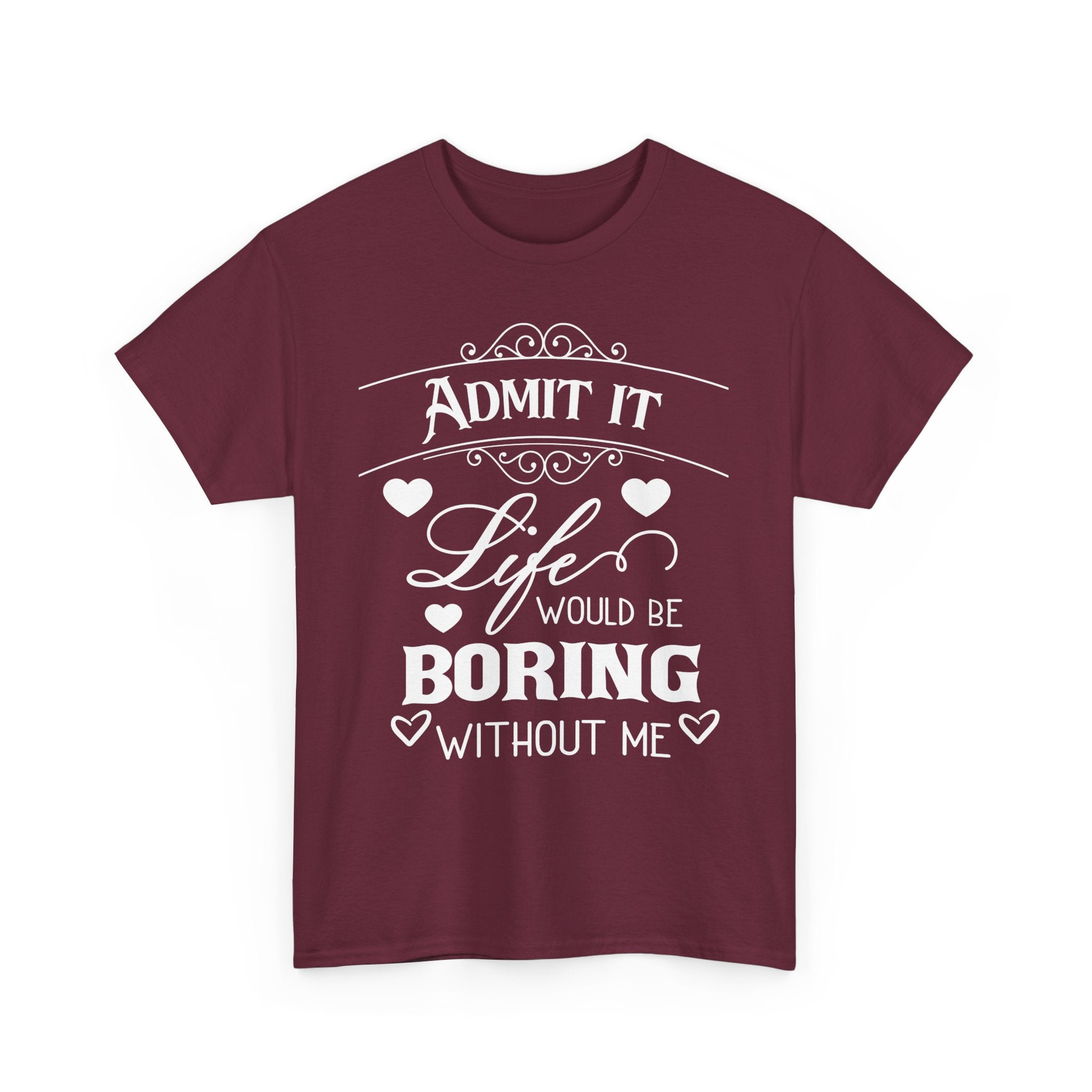 Admit It, Life Would Be Boring Without Me T-Shirt – Funny Attitude Tee