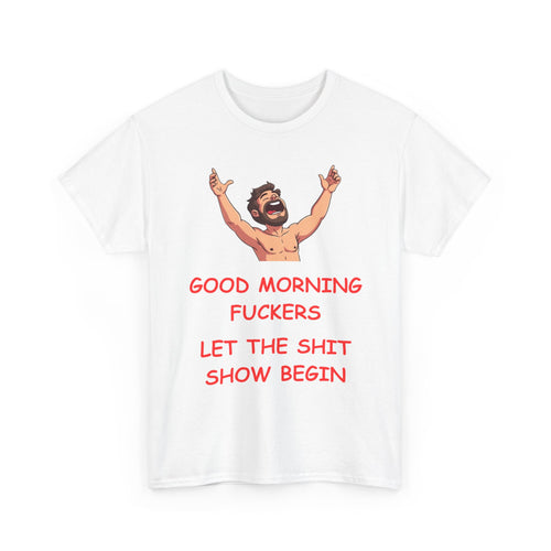 Good Morning Fuckers T-Shirt | Let The Shit Show Begin Tee