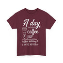 A Day Without Coffee Is Like... Just Kidding, No Idea! | Funny Coffee T-Shirt