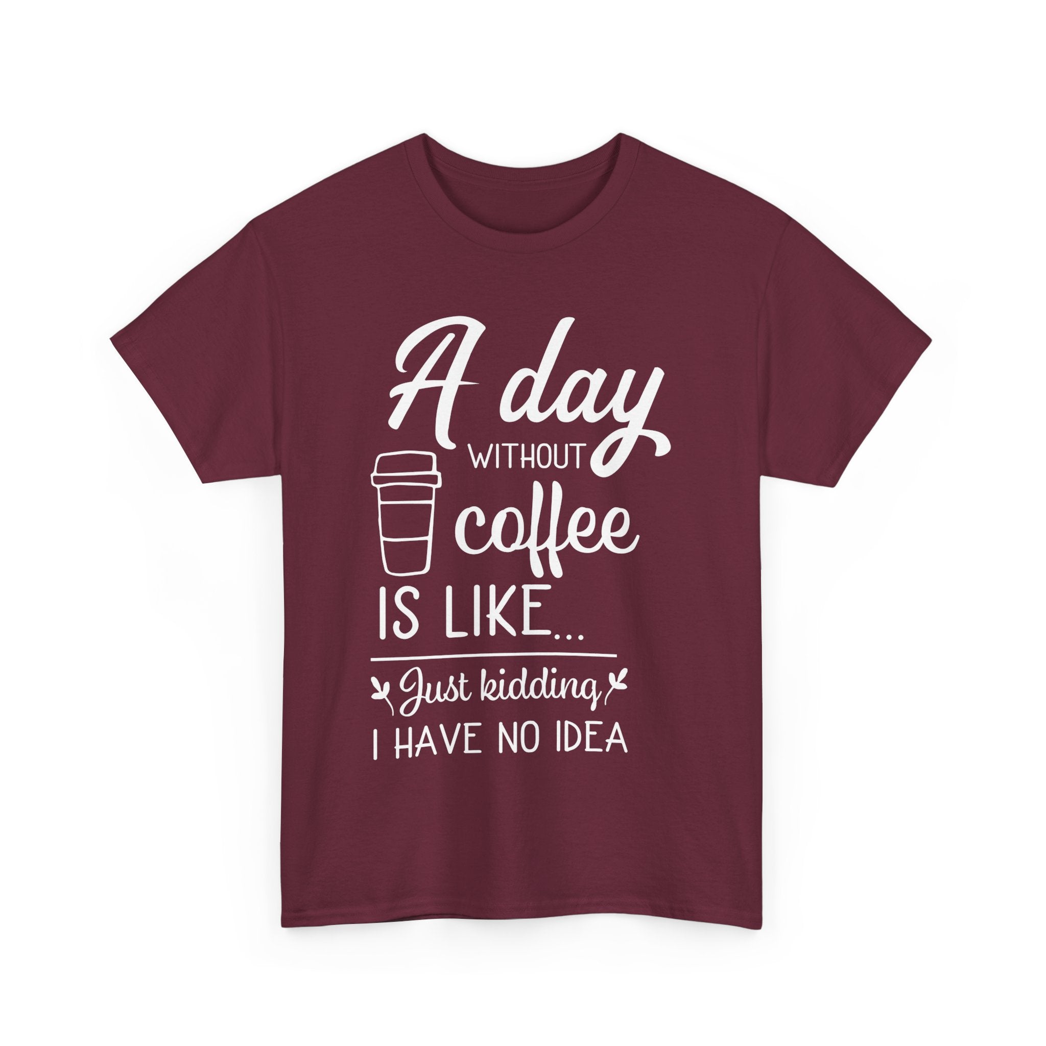A Day Without Coffee Is Like... Just Kidding, No Idea! | Funny Coffee T-Shirt