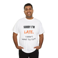 Sorry I'm Late, I Didn't Want To Come, Unisex T-Shirt