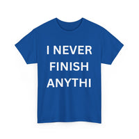 I Never Finish Anythi... Funny Unisex T-Shirt