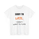 Sorry I'm Late, I Didn't Want To Come, Unisex T-Shirt