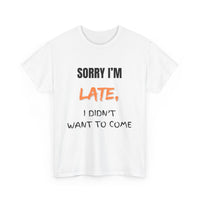 Sorry I'm Late, I Didn't Want To Come, Unisex T-Shirt