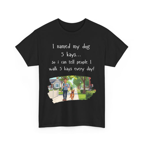 I Named My Dog 5 Kays Funny Walking T-Shirt