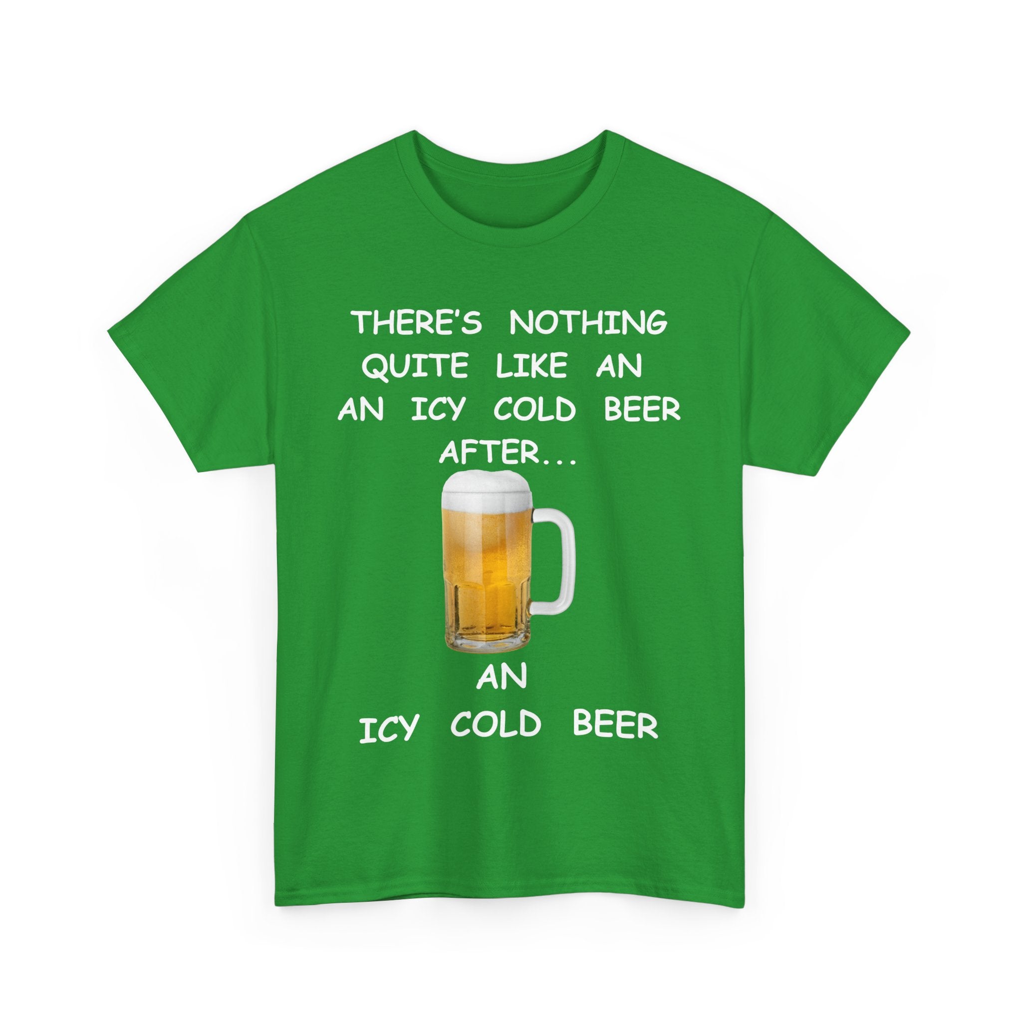 There's Nothing Like an Icy Cold Beer, After an Icy Cold Beer | Funny Beer T-Shirt