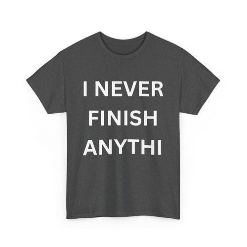 I Never Finish Anythi... Funny Unisex T-Shirt