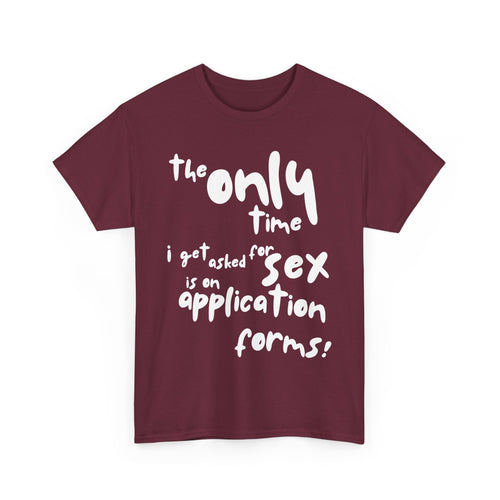The Only Time I Get Asked for Sex Is on Forms T-Shirt – Funny Adult Humor Tee 😆📄👕