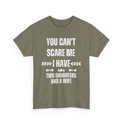 You Can't Scare Me, I Have Two Daughters and a Wife, Funny T-Shirt