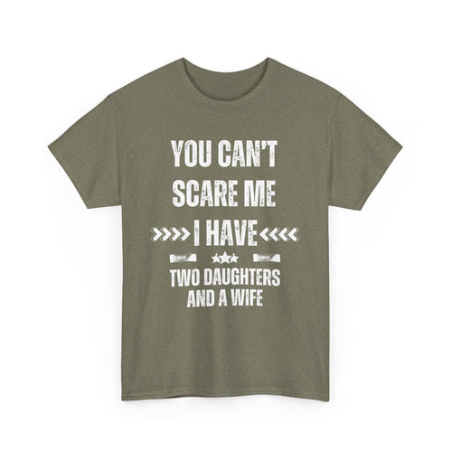 You Can't Scare Me – I Have Two Daughters and a Wife T-Shirt | Funny Family Tee